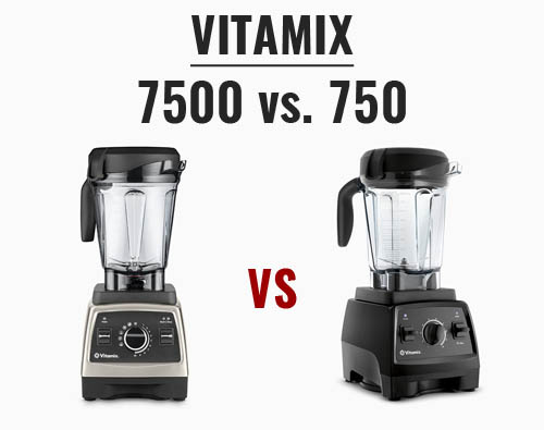 Vitamix 7500 vs 750